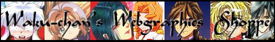 Waku-chan's Webgraphics Shoppe-serving the anime community since June 20th, 2001