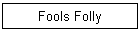 Fools Folly