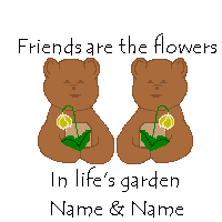 Friends are flowers in life's garden