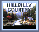 If you would like to be added or link to this site, please CLICK HERE for The Hillbilly Country Link Instruction Page and see the List of Sites that have linked to Hillbilly Country