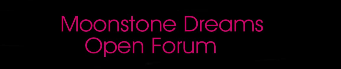 Moonstone Dreams Forum For Sharing