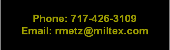 Text Box: Phone: 717-426-3109Email: rmetz@miltex.com