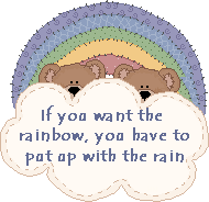 If you want the rainbow ~ you have to put up with the rain!