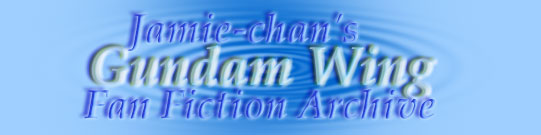 Click here and enter Jamie-chan's Gundam Wing Fanfiction Archives!