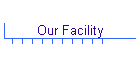 Our Facility