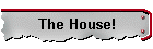 The House!