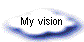 My vision