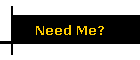 Need Me?