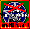 Never Again the Burning Times!!