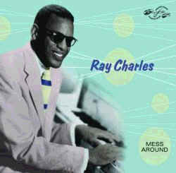 "Mess Around" - Ray Charles 2-CD-set on Proper PAIRS with his first 47 recordings.