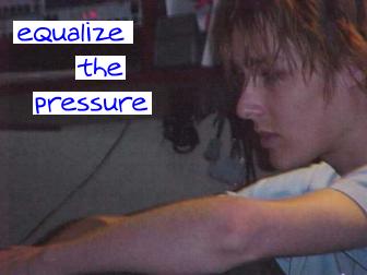 Equalize the pressure ...