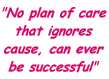 no plan of care that ignores cause can ever be successful