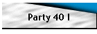 Party 40 I
