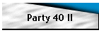 Party 40 II