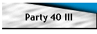 Party 40 III