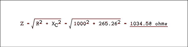  Z = square root of quantity R squared plus X sub C squared close quantity = square root of quantity 1000 squared plus 265.26 squared close quantity = 1034.58 ohms.
