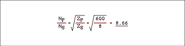  N sub P over N sub S = square root of Z sub P over Z sub S = square root of 600 over 8 = 8.66.