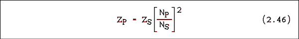  z sub p = e sub p over i sub p = e sub s over i sub s times quantity n sub p over n sub s close quantity over the quantity n sub s over n sub p close quantity. Carrying out the division on the right and substituting z sub s gives z sub p = z sub s times the quantity n sub p over n sub s quantity squared. equation 2.46. 