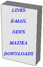 Text Box: LINKS
E-MAIL
NEWS
MAZIKA
DOWNLOADS
 
 
