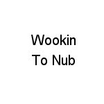 Wookin To Nub