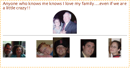 Text Box: Anyone who knows me knows I love my family.even if we are a little crazy!!                                      				