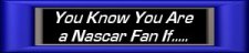 Click Here For You Know you are a Nascar Fan If....