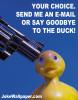 Your choice, send me an email or say goodbye to the duck.