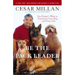 Be the Pack Leader: Use Cesar's Way to Transform Your Dog and Your Life