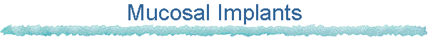 Mucosal Implants