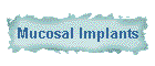 Mucosal Implants