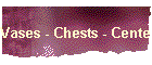 Vases - Chests - Center pieces