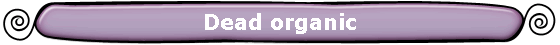 Dead organic