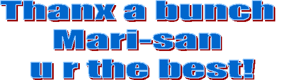 Thanx a bunch 
Mari-san 
u r the best!