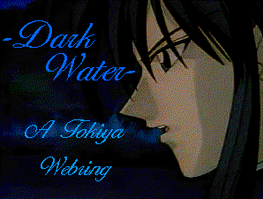 -Dark Water- A TOKIYA WEBRING