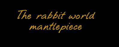 {The Rabbit World Mantlepiece}