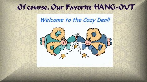 Click here to visit the world wide web renowned COZY DEN!!! 