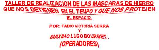 TALLER DE REALIZACION DE LAS MASCARAS DE HIERRO  QUE NOS DETIENEN  EN EL TIEMPO Y QUE NOS PROTEJEN  EL ESPACIO.
