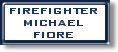 This page is dedicated to my adopted fallen firefighter, Michael Fiore of FDNY Rescue 5.