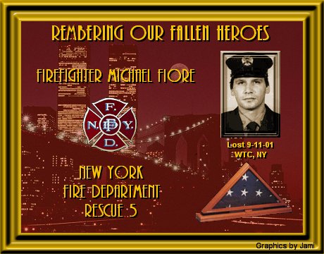 In memory of Firefighter Michael Fiore of FDNY Rescue 5 who died in the line of duty 9-11-2001.