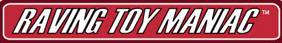 Click here to visit the Raving Toy Maniac site