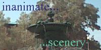 ...inanimate... ...scenery...