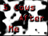 5 Cows 
After Me