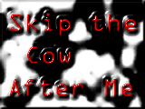 Skip the 
Cow After Me