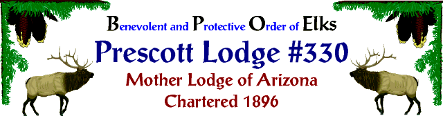 Benevolent and Protective Order of Elks - Prescott Lodge # 330 Mother Lodge of Arizona - Charterd 1896