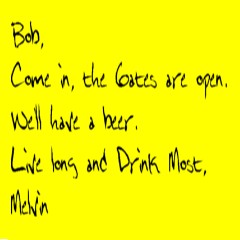 Bob - Come in, the Gates are open. We'll have a beer. Live long and Drink Most, Melvin
