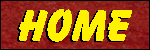 Bold yellow letters on a dark red button reads HOME, with a link to the Home page.