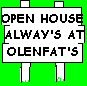 sign that declares open house at olenfat's