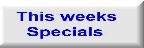 This weeks Specials