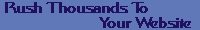 Rush Thousands to Your
                         Website - Click Here