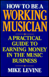 How to Be a Working Musician: A Practical Guide to Earning Money in the Music Business